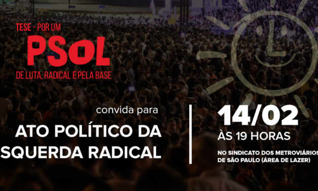 Ato Político da Esquerda Radical e Lançamento da Tese “Por um PSOL de luta, radical e pela base”.