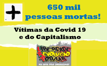 Mais de 650 mil pessoas mortas no Brasil! Vítimas da Covid 19 e do Capitalismo